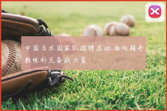 中国马术国家队招聘启动 面向骑手教练补充备战力量