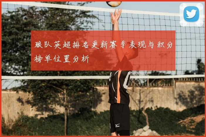 狼队英超排名更新赛季表现与积分榜单位置分析