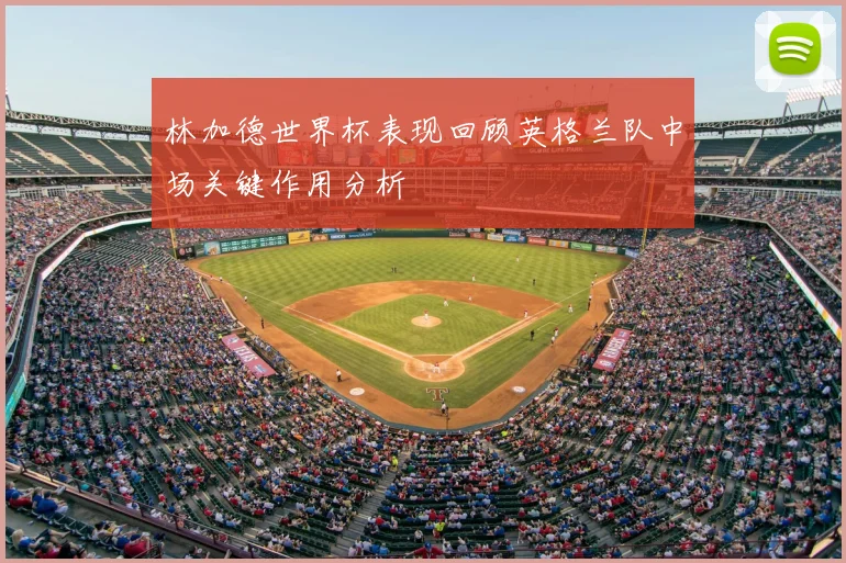 林加德世界杯表现回顾英格兰队中场关键作用分析