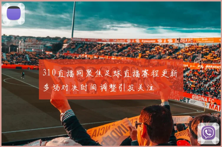 310直播网聚焦足球直播赛程更新 多场对决时间调整引发关注