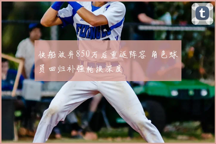 快船放弃850万后重返阵容 角色球员回归补强轮换深度