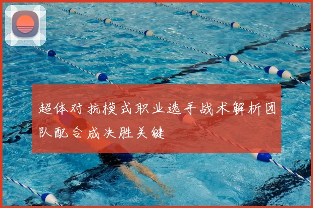 超体对抗模式职业选手战术解析团队配合成决胜关键