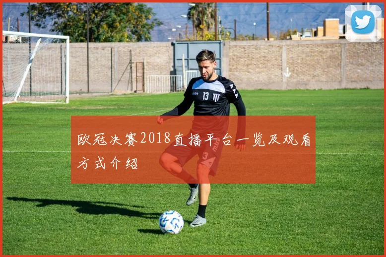 欧冠决赛2018直播平台一览及观看方式介绍