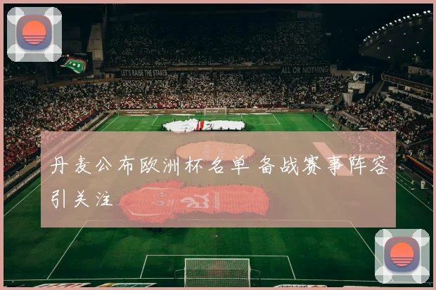 丹麦公布欧洲杯名单 备战赛事阵容引关注