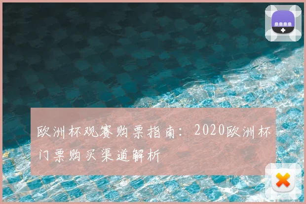 欧洲杯观赛购票指南：2020欧洲杯门票购买渠道解析