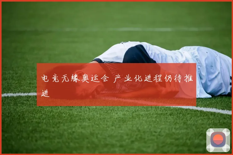 电竞无缘奥运会 产业化进程仍待推进